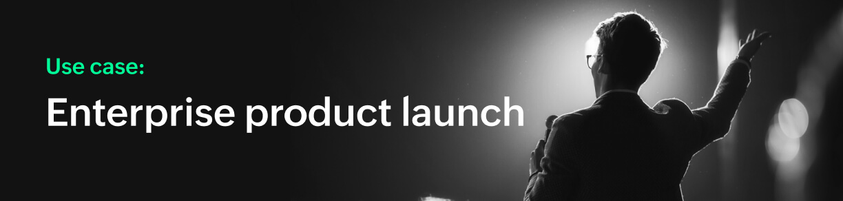 Use case: Enterprise product launch