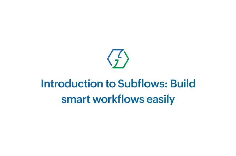 Introduction to Subflows: Build smart workflows easily
